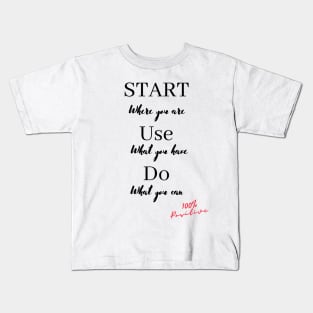 Start where you are, Use what you have, Do what you can Kids T-Shirt